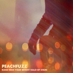 Peachfuzz - Raise High Your Bright Halo Of Stars 